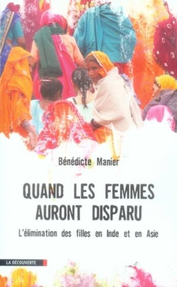 Couverture du livre « Quand les femmes auront disparu ; l'élimination des filles en inde et en asie » de Benedicte Manier aux éditions La Decouverte