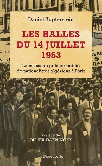 Couverture du livre « Les balles du 14 juillet 1953 ; le massacre policier oublié de nationalistes algériens à Paris » de Daniel Kupferstein aux éditions La Decouverte