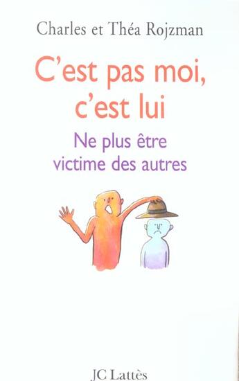 Couverture du livre « C'est pas moi, c'est lui ; ne plus être victime des autres » de Thea Rojzman et Charles Rojzman aux éditions Lattes