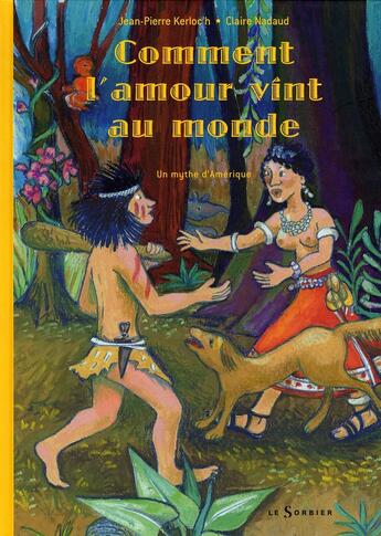 Couverture du livre « Comment l'amour vint au monde ; un mythe d'Amérique » de Kerloc H/Nadaud aux éditions Le Sorbier