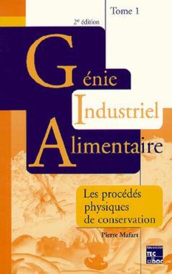 Couverture du livre « Génie industriel alimentaire. Tome 1 : Procédés physiques de conservation » de Pierre Mafart aux éditions Tec Et Doc