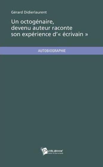 Couverture du livre « Un octogénaire devenu auteur raconte son expérience d'écrivain » de Gerard Didierlaurent aux éditions Publibook