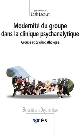 Couverture du livre « Modernité du groupe dans la clinique psychiatrique » de Lecourt Edith aux éditions Eres