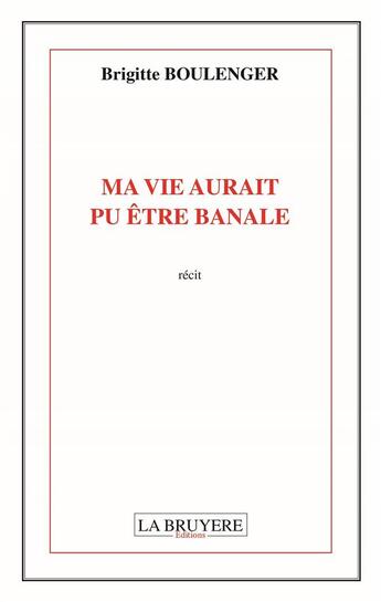 Couverture du livre « Ma vie aurait pu être banale » de Brigitte Boulenger aux éditions La Bruyere