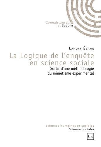 Couverture du livre « La logique de l'enquête en science sociale ; sortir d'une méthodologie du mimétisme expérimental » de Landry Ebang aux éditions Connaissances Et Savoirs