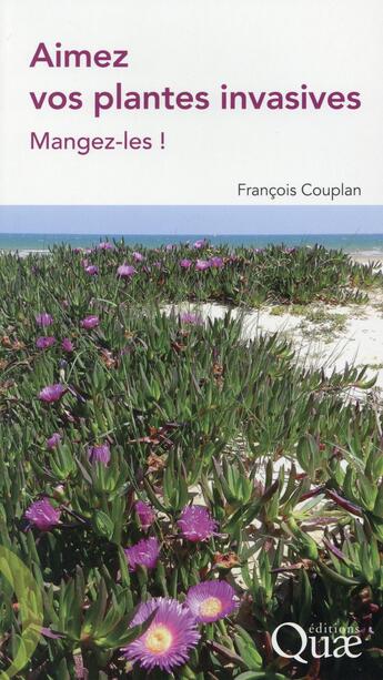 Couverture du livre « Aimez vos plantes invasives ; mangez-les » de Francois Couplan aux éditions Quae