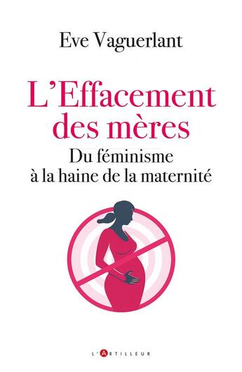 Couverture du livre « L'effacement des mères : Du féminisme à la haine de la maternité » de Eve Vaguerlant aux éditions L'artilleur