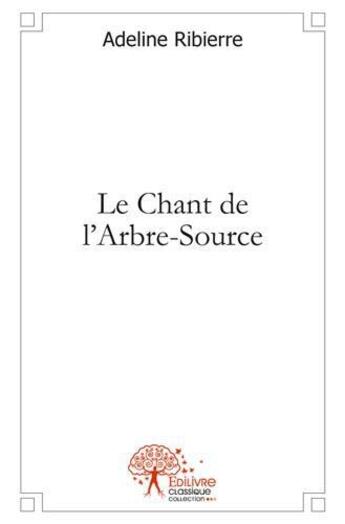 Couverture du livre « Le chant de l'arbre source » de Adeline Ribierre aux éditions Edilivre