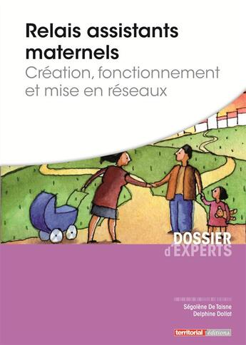 Couverture du livre « Relais assistants maternels ; création, fonctionnement et mise en réseaux » de Delphine Dollat et Segolene De Taisne aux éditions Territorial