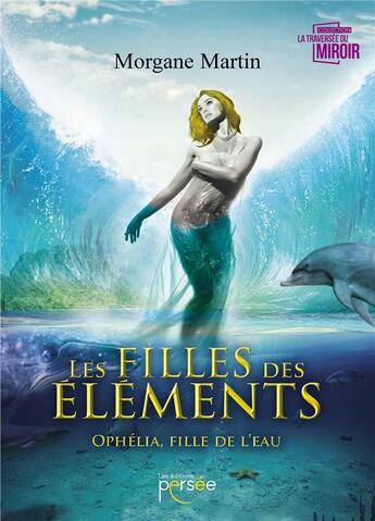 Couverture du livre « Les filles des éléments Ophélia fille de l'eau » de Morgane Martin aux éditions Persee