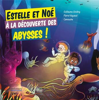 Couverture du livre « Estelle et Noé à la découverte des abysses » de Camouche et Guillaume Golding et Pierre Vequaud aux éditions Millepages