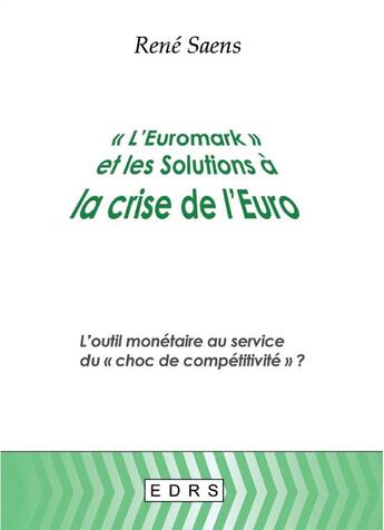 Couverture du livre « L'euromark et les solutions à la crise de l'euro ; l'outil monétaire au service du choc de compétitivité ? » de Rene Saens aux éditions Edrs