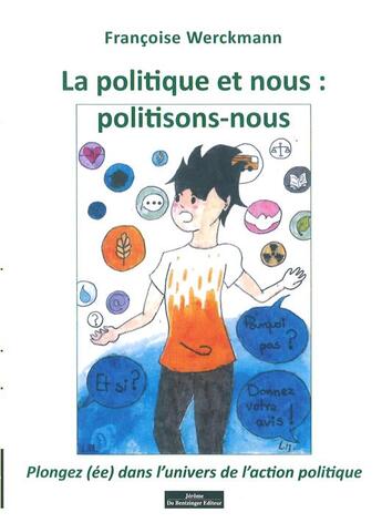 Couverture du livre « La politique et nous : politisons-nous ; plongez (ée) dans l'univers de l'action politique » de Francoise Werckmann aux éditions Do Bentzinger