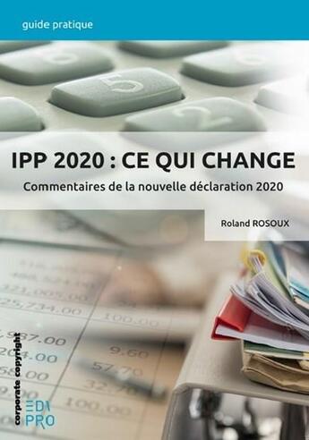 Couverture du livre « IPP 2020 : ce qui change ; commentaires de la nouvelle déclaration 2020 » de Roland Rosoux aux éditions Edi Pro