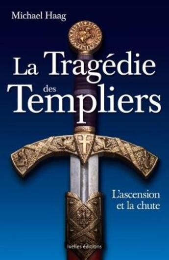 Couverture du livre « La tragédie des Templiers ; l'ascension et la chute » de Michael Haag aux éditions Ixelles