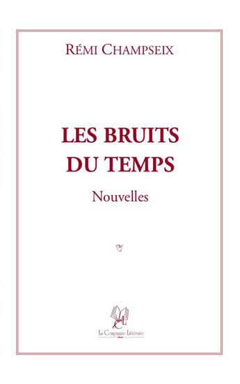 Couverture du livre « Les bruits du temps » de Remi Champseix aux éditions La Compagnie Litteraire