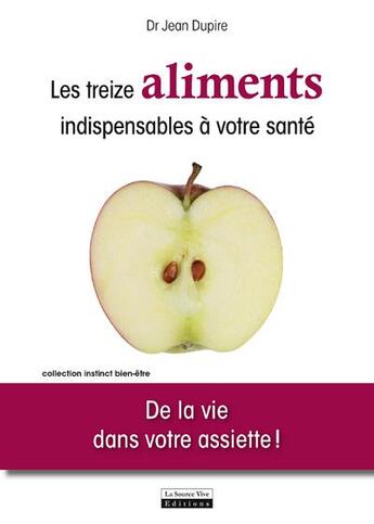 Couverture du livre « Les treize aliments indispensables à votre santé ; de la vie dans votre assiette ! » de Jean Dupire aux éditions La Source Vive