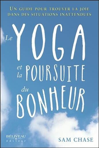 Couverture du livre « Le yoga et la poursuite du bonheur ; un guide pour trouver la joie dans des situations inattendues » de Sam Chase aux éditions Beliveau