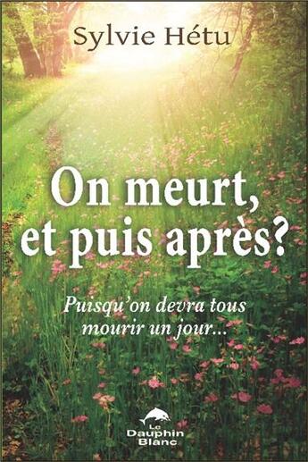 Couverture du livre « On meurt, et puis après ? puisqu'on devra tous mourir un jour... » de Sylvie Hetu aux éditions Dauphin Blanc