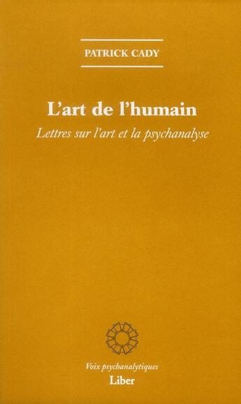 Couverture du livre « L'art de l'humain ; lettres sur l'art et la psychanalyse » de Patrick Cady aux éditions Liber