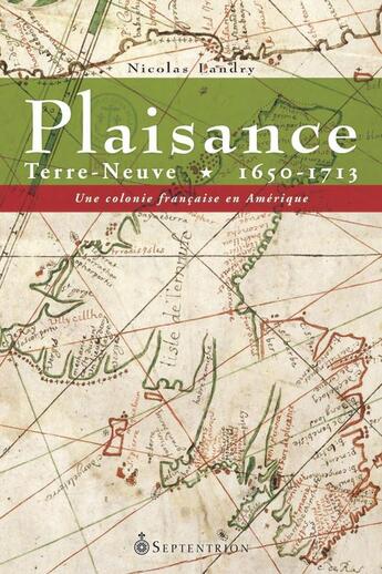 Couverture du livre « Plaisance ; Terre-Neuve 1650-1713 ; une colonie française en Amérique » de Nicolas Landry aux éditions Septentrion