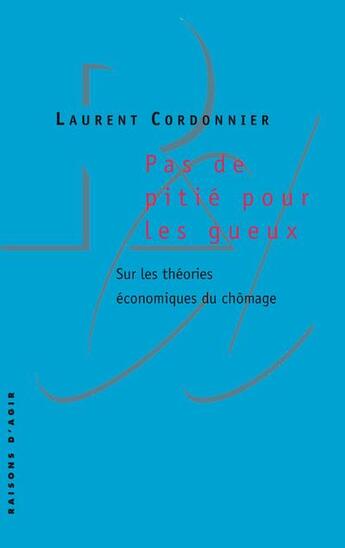 Couverture du livre « Pas de pitié pour les gueux ; sur les théories économiques du chômage » de Laurent Cordonnier aux éditions Raisons D'agir