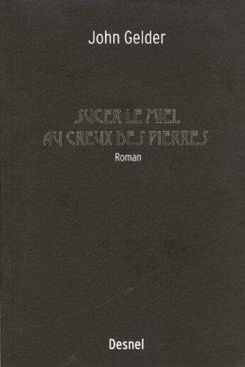 Couverture du livre « Sucer le miel au creux des pierres » de John Gelder aux éditions Desnel