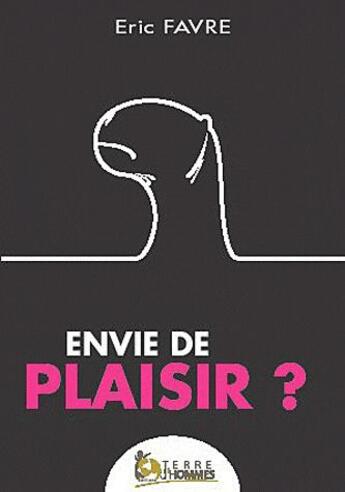 Couverture du livre « Envie de plaisir ? » de Eric Favre aux éditions Terre D'hommes