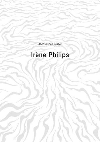 Couverture du livre « Irène Philips » de Jacqueline Guisset aux éditions L'herbe Qui Tremble