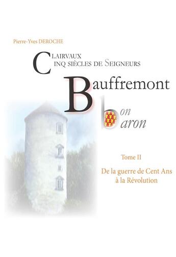 Couverture du livre « Au pays des lacs Tome 2 : Bauffremont bon baron (cinq siècles de seigneurs), de la guerre de Cent Ans à la Révolution » de Pierre-Yves Deroche aux éditions Librairie La Plume