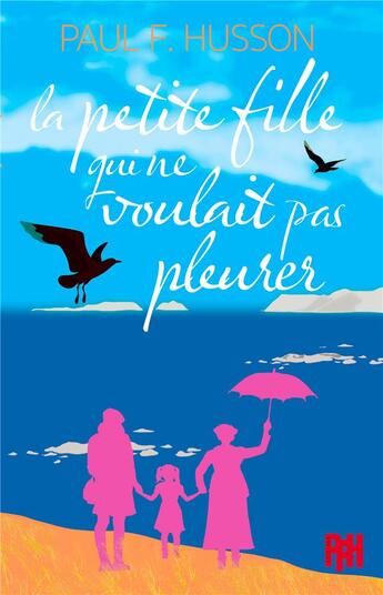 Couverture du livre « La petite fille qui ne voulait pas pleurer : Un faux feel good qui met du baume au coeur, mais avec des larmes aussi dedans » de Paul Francois Husson aux éditions Editions Pfh