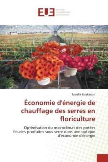 Couverture du livre « Économie d'énergie de chauffage des serres en floriculture : optimisation du microclimat des potées fleuries produites sous serre dans une optique d'économie d'énergie » de Taoufik Essekkouri aux éditions Editions Universitaires Europeennes