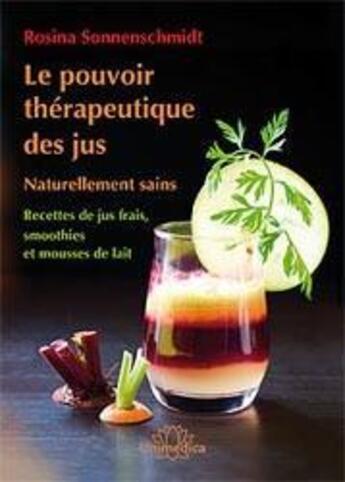 Couverture du livre « Le pouvoir thérapeutique des jus ; naturellement sains ; recettes de jus frais, smoothies et mousses de lait » de Rosina Sonnenschmidt aux éditions Unimedica