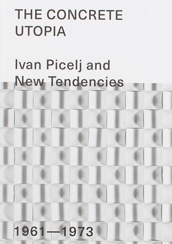 Couverture du livre « The concrete Utopia ; Ivan Picelj and new tendencies ; 1961-1973 » de Ivan Picelj aux éditions Mousse Publishing