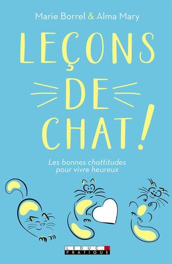 Couverture du livre « Leçons de chat ! les bonnes chattitudes pour vivre heureux » de Marie Borrel et Alma Mary aux éditions Leduc