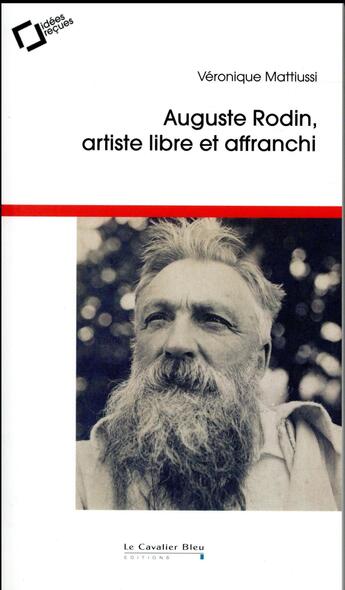 Couverture du livre « Auguste Rodin, artiste libre et affranchi » de Veronique Mattiussi aux éditions Le Cavalier Bleu