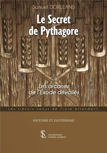 Couverture du livre « Le secret de pythagore - les arcanes de l exode devoilees » de Dorleans Samuel aux éditions Sydney Laurent