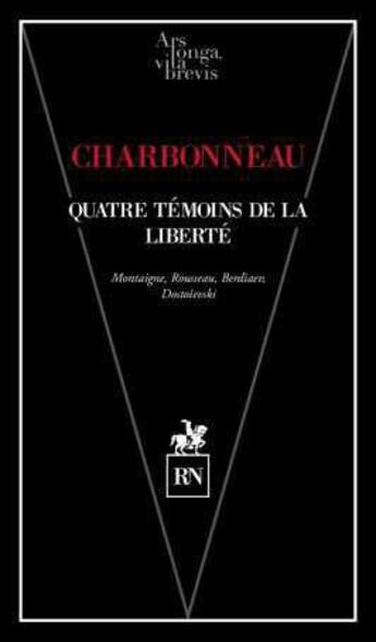 Couverture du livre « Quatre témoins de la liberté : Montaigne, Rousseau, Berdiaeff, Dostoïevski » de Bernard Charbonneau aux éditions Rn