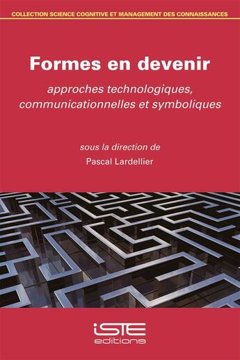 Couverture du livre « Formes en devenir ; approches technologiques, communicationnelles et symboliques » de Pascal Lardellier aux éditions Iste