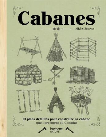 Couverture du livre « Cabanes ; 50 plans détaillés pour construire sa cabane (pas forcément au Canada) » de Michel Beauvais aux éditions Hachette Pratique