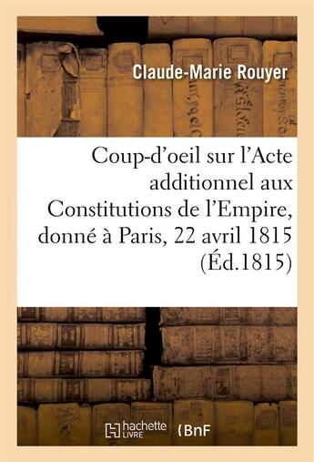 Couverture du livre « Coup-d'oeil sur l'acte additionnel aux constitutions de l'empire, donne a paris, le 22 avril 1815 » de Rouyer aux éditions Hachette Bnf