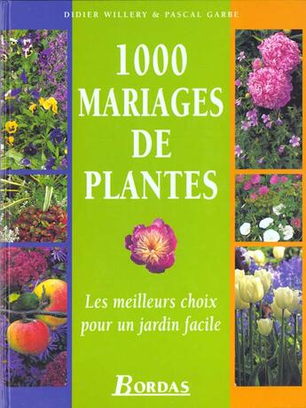 Couverture du livre « 1000 Mariages De Plantes ; Les Meilleurs Choix Pour Un Jardin Facile » de Didier Willery et Pascal Garbe aux éditions Bordas