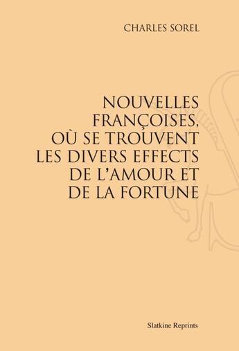 Couverture du livre « Nouvelles françoises, où se trouvent les divers effects de l'amour et de la fortune (1623) » de Charles Sorel aux éditions Slatkine Reprints