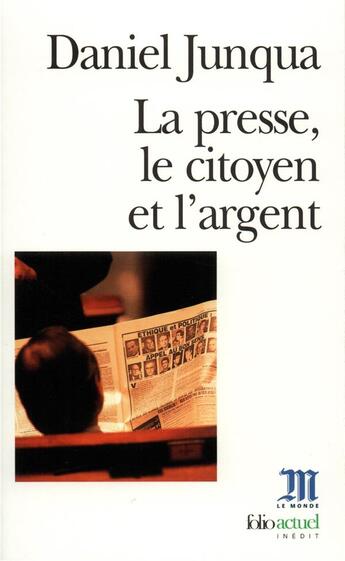 Couverture du livre « La presse, le citoyen et l'argent » de Daniel Junqua aux éditions Folio