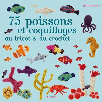 Couverture du livre « 75 poissons et coquillages au tricot et au crochet » de Jessica Polka aux éditions Fleurus