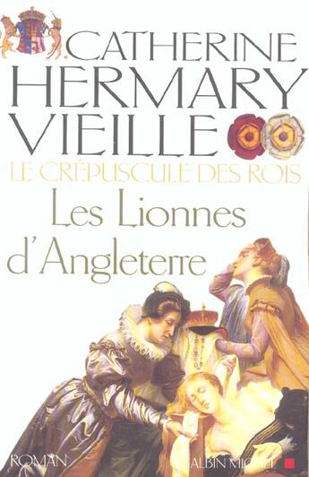 Couverture du livre « Le Crépuscule des rois - tome 3 : Les Lionnes d'Angleterre » de Catherine Hermary-Vieille aux éditions Albin Michel