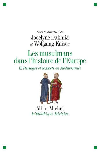 Couverture du livre « Les musulmans dans l'histoire de l'Europe t.2 ; passages et contacts en Méditerranée » de Wolfgang Kaiser et Jocelyne Dakhlia aux éditions Albin Michel