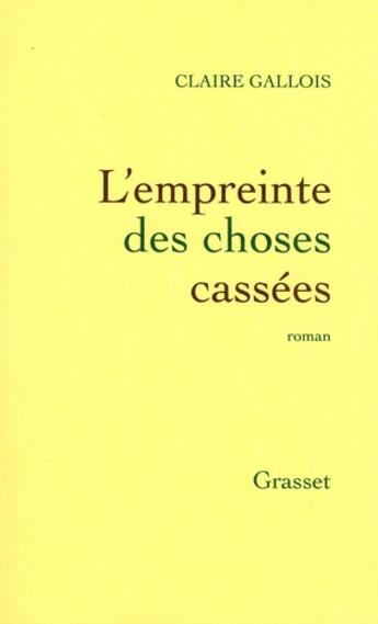 Couverture du livre « L'empreinte des choses cassées » de Claire Gallois aux éditions Grasset