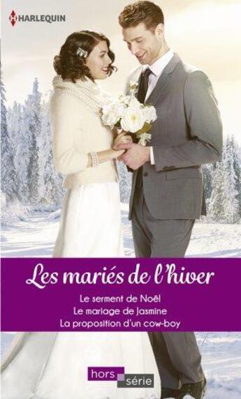 Couverture du livre « Les mariés de l'hiver ; le serment de Noël, le mariage de Jasmine, la proposition d'un cow-boy » de Helen Brooks et Joanna Neil et Judy Christenberry aux éditions Harlequin