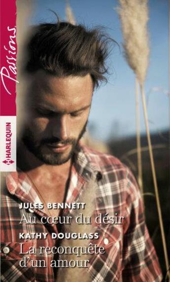 Couverture du livre « Au coeur du désir ; la reconquête d'un amour » de Jules Bennett et Kathy Douglass aux éditions Harlequin